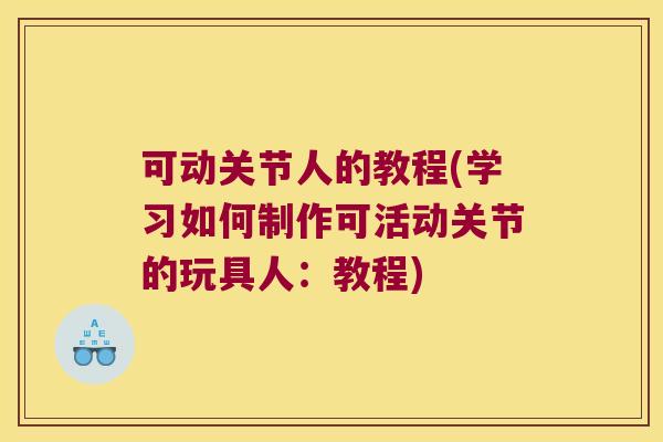 可动关节人的教程(学习如何制作可活动关节的玩具人:教程)