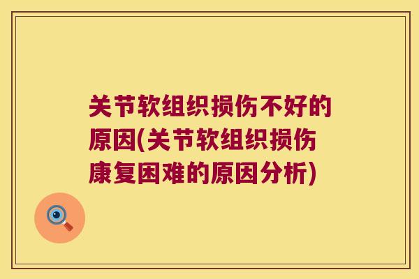 关节软组织损伤不好的原因(关节软组织损伤康复困难的原因分析) 关节软组织损伤不好的原因(关节软组织损伤康复困难的原因分析)