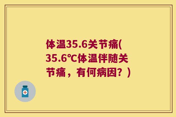 体温35.6关节痛(35.6℃体温伴随关节痛,有何病因?)