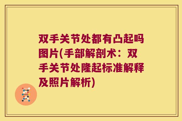 双手关节处都有凸起吗图片(手部解剖术:双手关节处隆起标准解释及照片解析)