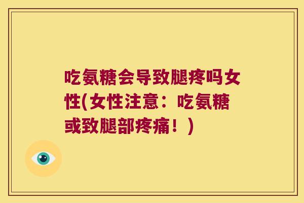 吃氨糖会导致腿疼吗女性(女性注意:吃氨糖或致腿部疼痛!)