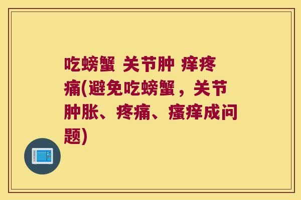 吃螃蟹 关节肿 痒疼痛(避免吃螃蟹,关节肿胀、疼痛、瘙痒成问题)