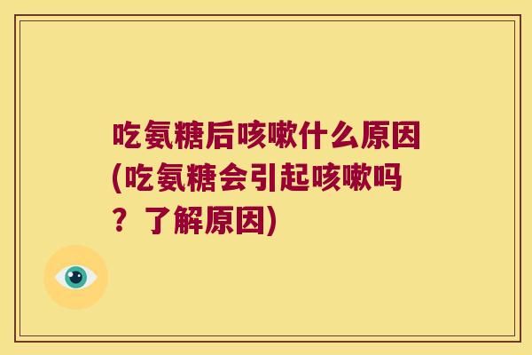 吃氨糖后咳嗽什么原因(吃氨糖会引起咳嗽吗?了解原因)