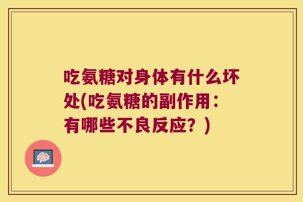 吃氨糖对身体有什么坏处(吃氨糖的副作用:有哪些不良反应?)
