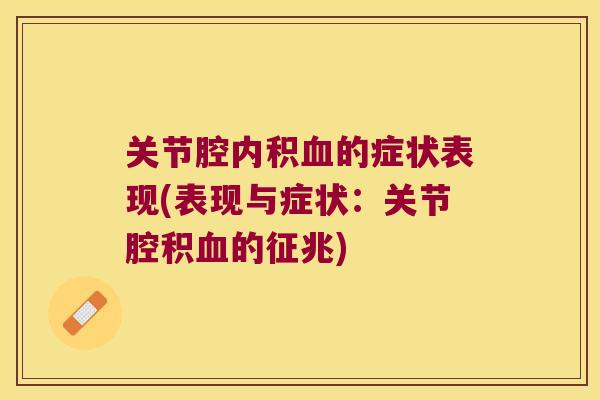 关节腔内积血的症状表现(表现与症状:关节腔积血的征兆)