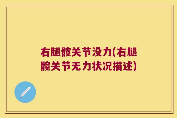 右腿髋关节没力(右腿髋关节无力状况描述)