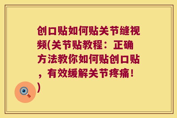 创口贴如何贴关节缝视频(关节贴教程:正确方法教你如何贴创口贴,有效缓解关节疼痛!)