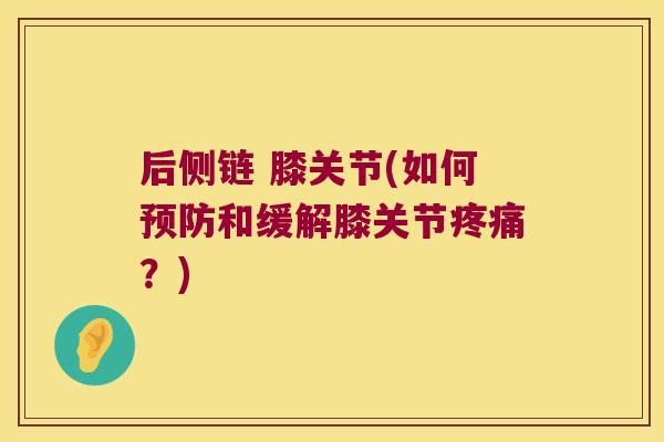后侧链 膝关节(如何预防和缓解膝关节疼痛?)