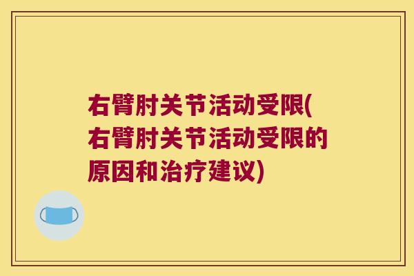右臂肘关节活动受限(右臂肘关节活动受限的原因和治疗建议)