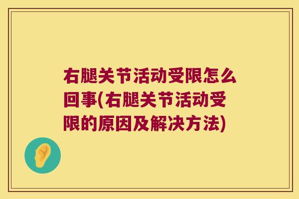 右腿关节活动受限怎么回事(右腿关节活动受限的原因及解决方法)