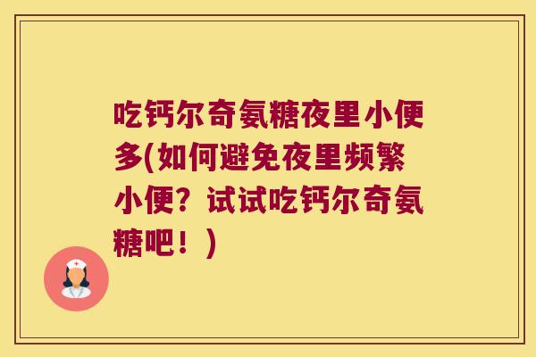 吃钙尔奇氨糖夜里小便多(如何避免夜里频繁小便?试试吃钙尔奇氨糖吧!)