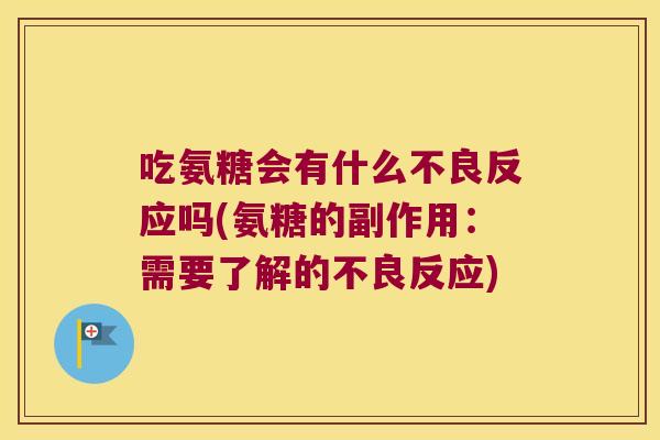吃氨糖会有什么不良反应吗(氨糖的副作用:需要了解的不良反应)