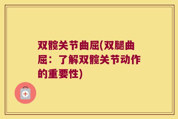 双髋关节曲屈(双腿曲屈:了解双髋关节动作的重要性)