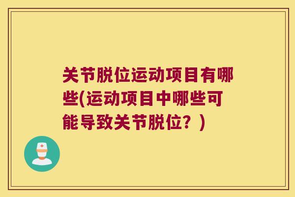 关节脱位运动项目有哪些(运动项目中哪些可能导致关节脱位?)
