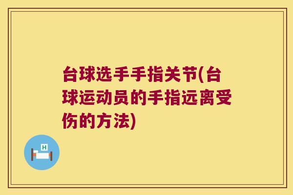台球选手手指关节(台球运动员的手指远离受伤的方法)