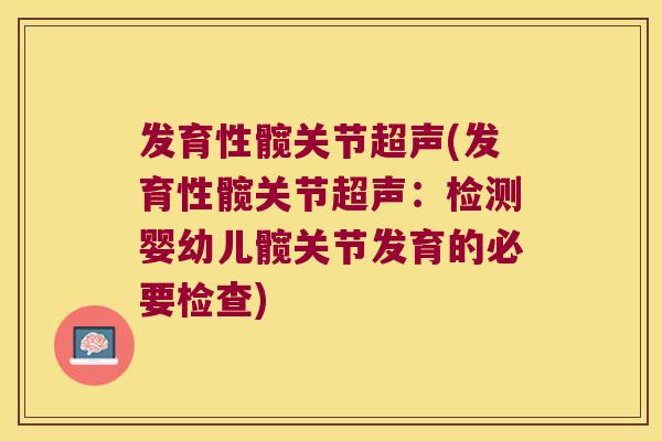 发育性髋关节超声(发育性髋关节超声:检测婴幼儿髋关节发育的必要检查)