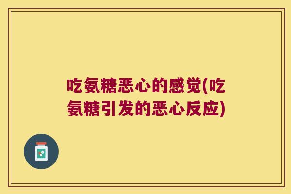 吃氨糖恶心的感觉(吃氨糖引发的恶心反应)
