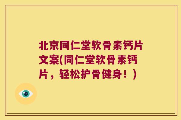 北京同仁堂软骨素钙片文案(同仁堂软骨素钙片,轻松护骨健身!)