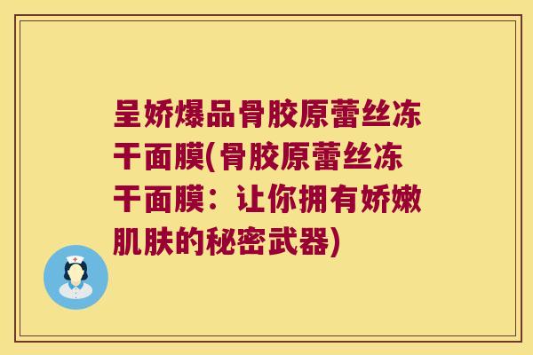 呈娇爆品骨胶原蕾丝冻干面膜(骨胶原蕾丝冻干面膜:让你拥有娇嫩肌肤的秘密武器)