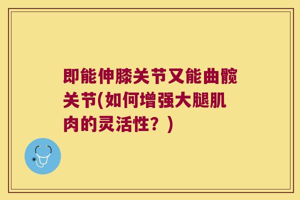 即能伸膝关节又能曲髋关节(如何增强大腿肌肉的灵活性?)