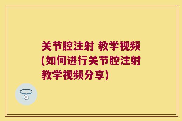 关节腔注射 教学视频(如何进行关节腔注射教学视频分享)