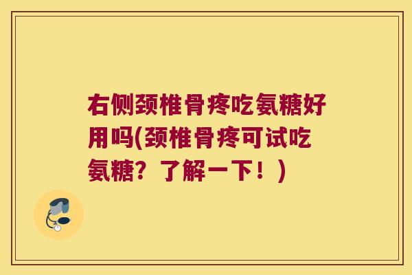 右侧颈椎骨疼吃氨糖好用吗(颈椎骨疼可试吃氨糖?了解一下!)