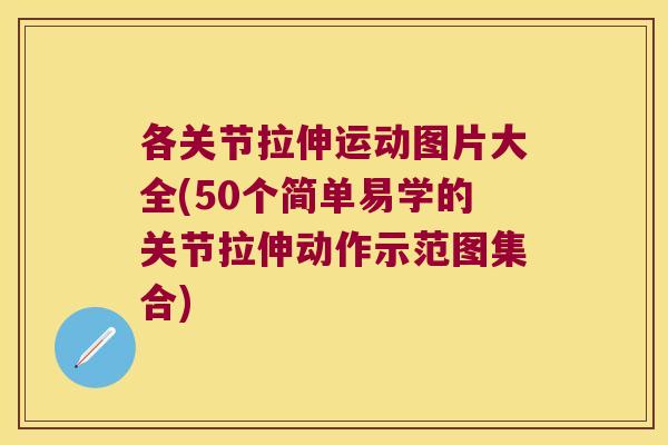 各关节拉伸运动图片大全(50个简单易学的关节拉伸动作示范图集合)