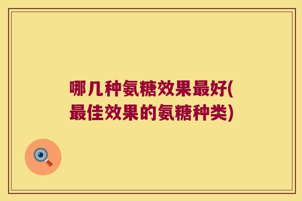哪几种氨糖效果最好(最佳效果的氨糖种类)