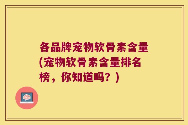 各品牌宠物软骨素含量(宠物软骨素含量排名榜,你知道吗?)