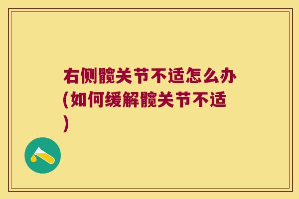 右侧髋关节不适怎么办(如何缓解髋关节不适)