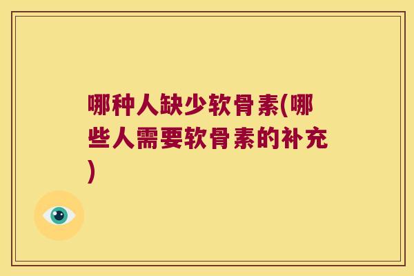 哪种人缺少软骨素(哪些人需要软骨素的补充) 哪种人缺少软骨素(哪些人需要软骨素的补充)
