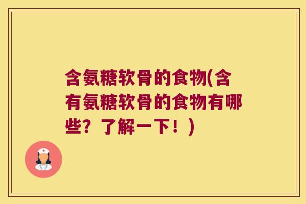 含氨糖软骨的食物(含有氨糖软骨的食物有哪些?了解一下!)