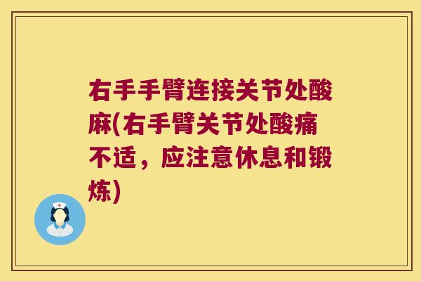 右手手臂连接关节处酸麻(右手臂关节处酸痛不适,应注意休息和锻炼)