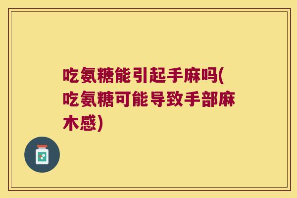 吃氨糖能引起手麻吗(吃氨糖可能导致手部麻木感)
