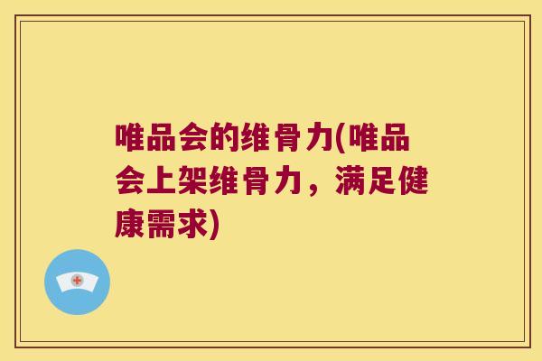 唯品会的维骨力(唯品会上架维骨力,满足健康需求)