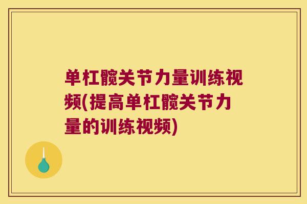 单杠髋关节力量训练视频(提高单杠髋关节力量的训练视频)