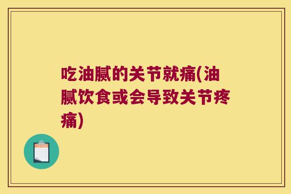 吃油腻的关节就痛(油腻饮食或会导致关节)