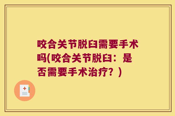 咬合关节脱臼需要手术吗(咬合关节脱臼:是否需要手术治疗?)