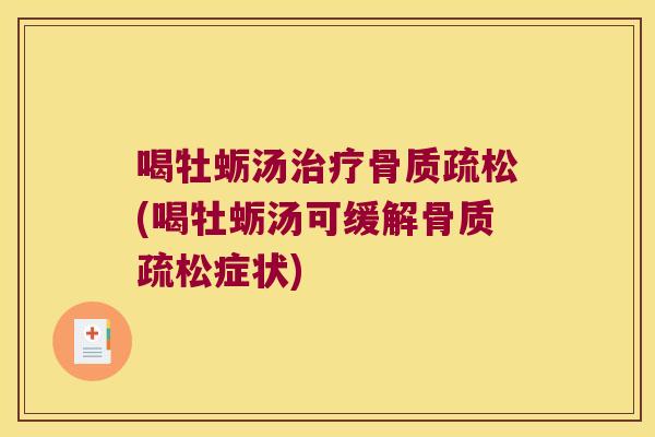 喝牡蛎汤治疗骨质疏松(喝牡蛎汤可缓解骨质疏松症状)