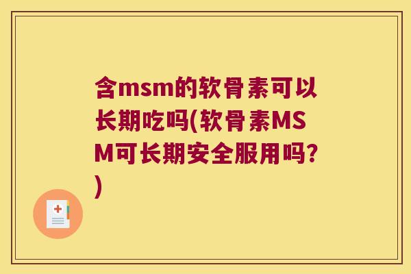 含msm的软骨素可以长期吃吗(软骨素MSM可长期安全服用吗？)