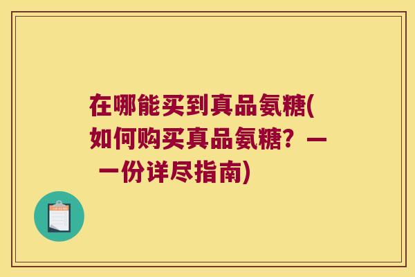 在哪能买到真品氨糖(如何购买真品氨糖?— 一份详尽指南)