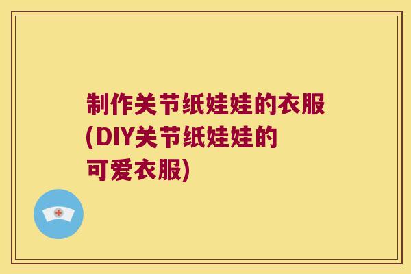 制作关节纸娃娃的衣服(DIY关节纸娃娃的可爱衣服)