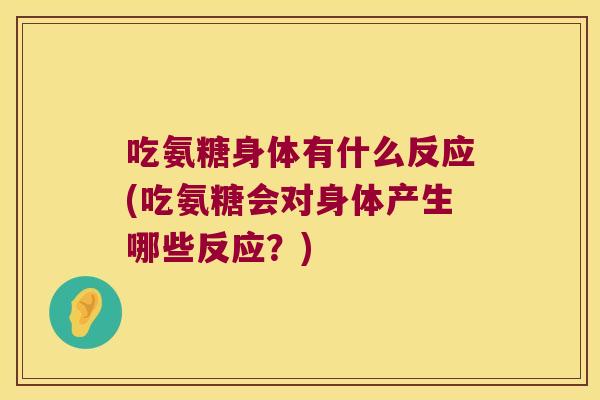 吃氨糖身体有什么反应(吃氨糖会对身体产生哪些反应？)