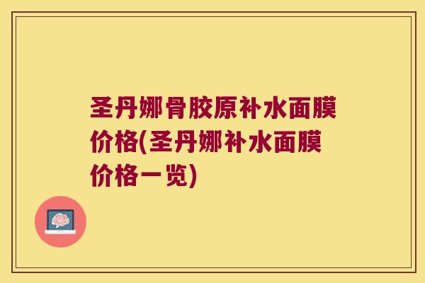 圣丹娜骨胶原补水面膜价格(圣丹娜补水面膜价格一览) 圣丹娜骨胶原补水面膜价格(圣丹娜补水面膜价格一览)