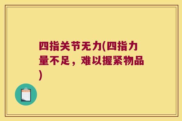 四指关节无力(四指力量不足,难以握紧物品)