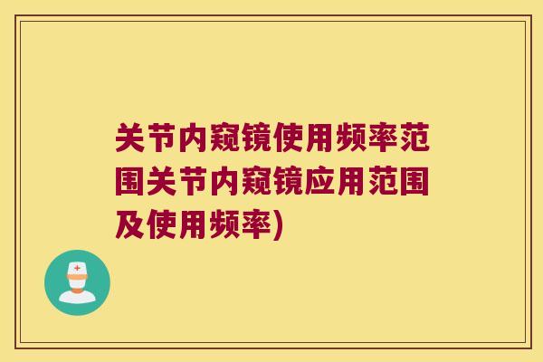关节内窥镜使用频率范围关节内窥镜应用范围及使用频率)