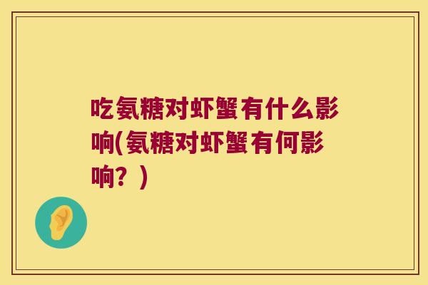 吃氨糖对虾蟹有什么影响(氨糖对虾蟹有何影响?)