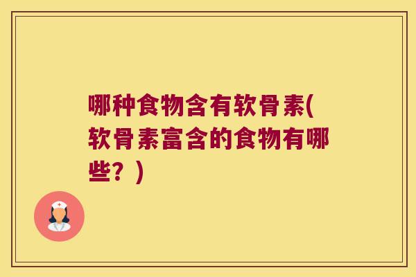 哪种食物含有软骨素(软骨素富含的食物有哪些?)