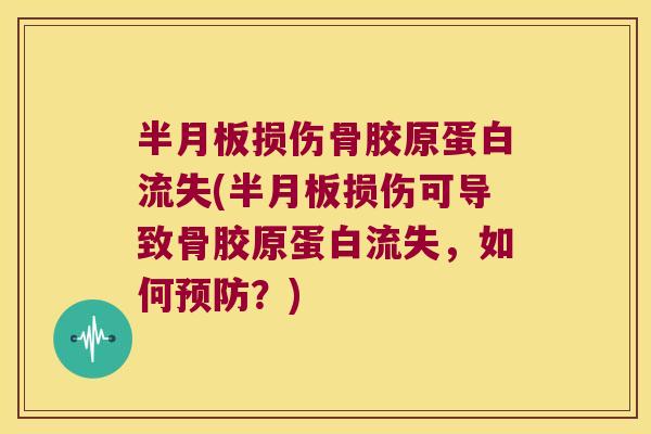 半月板损伤骨胶原蛋白流失(半月板损伤可导致骨胶原蛋白流失,如何预防?)
