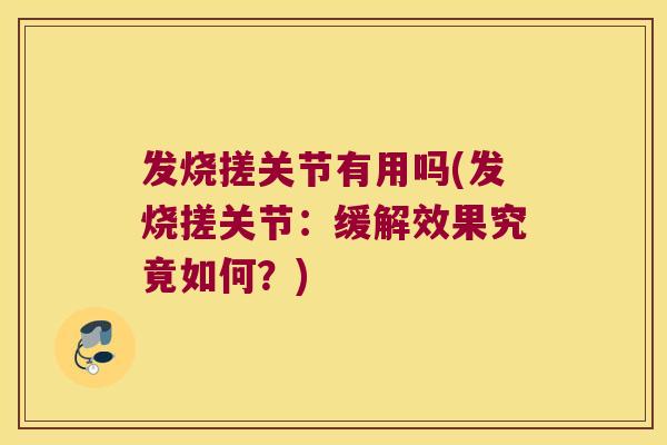 发烧搓关节有用吗(发烧搓关节:缓解效果究竟如何?)